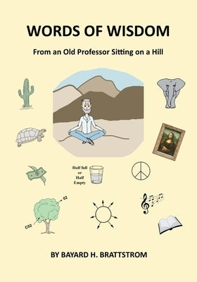 Words of Wisdom: From an Old Professor Sitting on a Hill by Brattstrom, Bayard H.