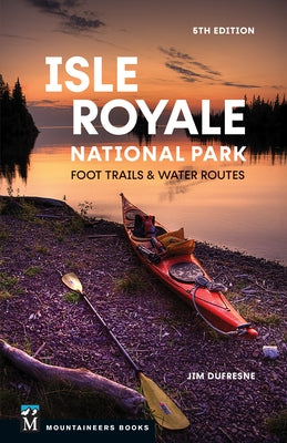 Isle Royale National Park: Foot Trails & Water Routes by DuFresne, Jim