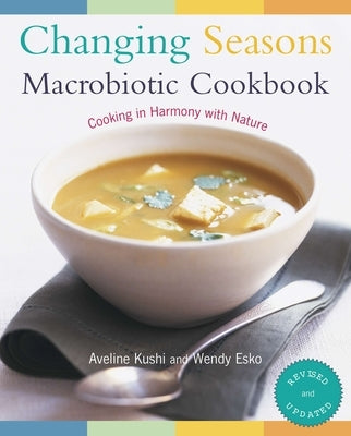 Changing Seasons Macrobiotic Cookbook: Cooking in Harmony with Nature by Kushi, Aveline