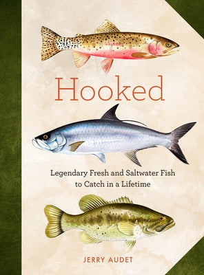 Hooked: Legendary Fresh and Saltwater Fish to Catch in a Lifetime by Audet, Jerry