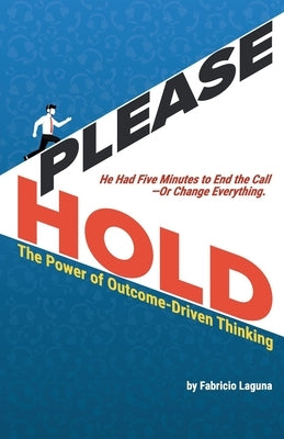 Please Hold: The Power of Outcome-Driven Thinking by Laguna, Fabricio