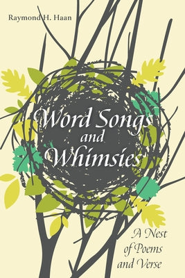 Word Songs and Whimsies: A Nest of Poems and Verse by Haan, Raymond H.