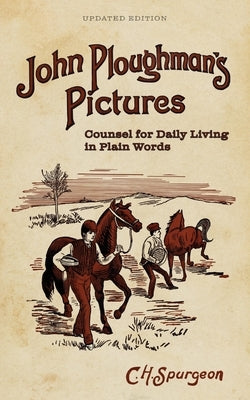 John Ploughman's Pictures: Counsel for Daily Living in Plain Words by Miskimen, C.