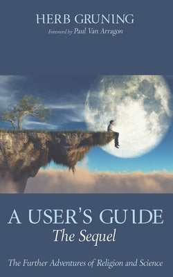 A User's Guide--The Sequel: The Further Adventures of Religion and Science by Gruning, Herb