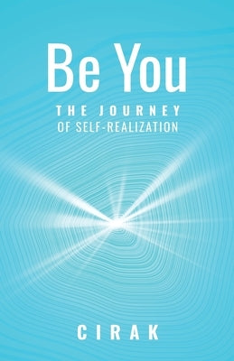 Be You: The Journey of Self-Realization by Cirak