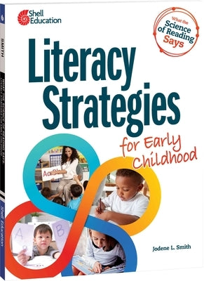 What the Science of Reading Says: Literacy Strategies for Early Childhood by Smith, Jodene