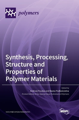 Synthesis, Processing, Structure and Properties of Polymer Materials by Puszka, Andrzej