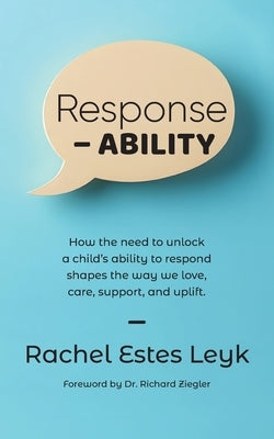 Response - ABILITY: How the Need to Unlock a Child's Ability to Respond Shapes the Way We Love, Care, Support, and Uplift. by Estes Leyk, Rachel