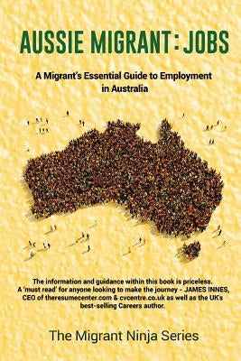 Aussie Migrant: Jobs: A Migrant's Essential Guide to Employment in Australia by Rebello, Jason