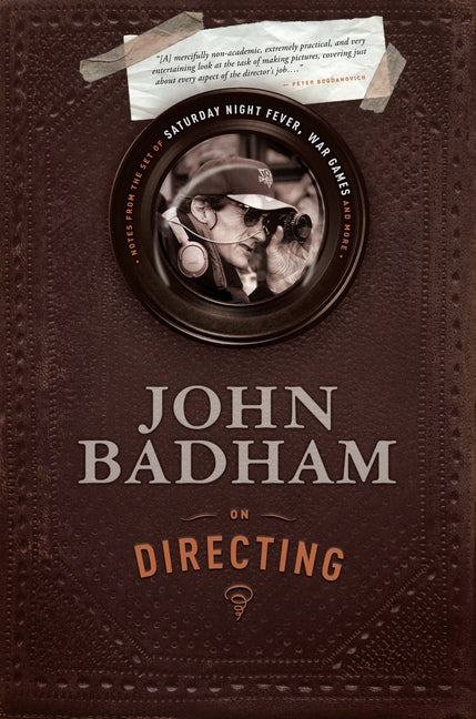 John Badham on Directing: Notes from the Set of Saturday Night Fever, War Games, and More by Badham, John