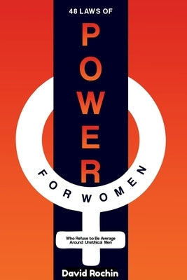 48 Laws of Power for Women Who Refuse to Be Average Around Unethical Men by Rochin, David