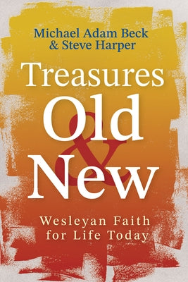 Treasures Old and New: Wesleyan Faith for Life Today by Beck, Michael Adam
