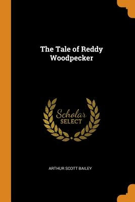 The Tale of Reddy Woodpecker by Bailey, Arthur Scott