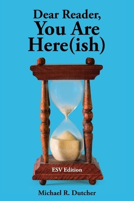 Dear Reader, You are Here(ish): ESV Edition by Dutcher, Michael R.