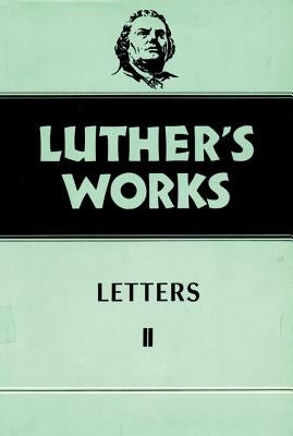 Luther's Works, Volume 49: Letters II by Krodel, Gottfried G., Th D.