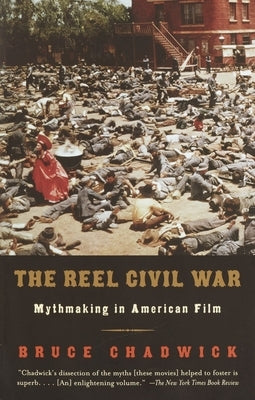 The Reel Civil War: Mythmaking in American Film by Chadwick, Bruce