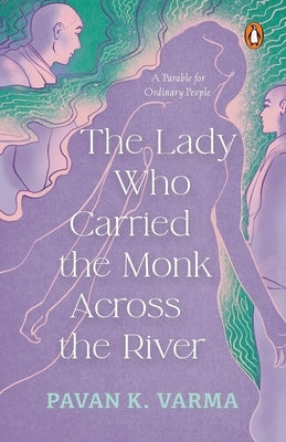 The Lady Who Carried the Monk Across the River: The Parable for Ordinary People Philosophical Indian Fiction Inspired by Spiritual Parables by Varma, Pavan K.