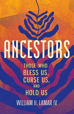 Ancestors: Those Who Bless Us, Curse Us, and Hold Us by Lamar, William H.