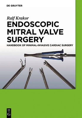Endoscopic Mitral Valve Surgery: Handbook of Minimal-Invasive Cardiac Surgery by Krakor, Ralf