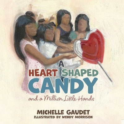 A Heart Shaped Candy and a Million Little Hands by Gaudet, Michelle