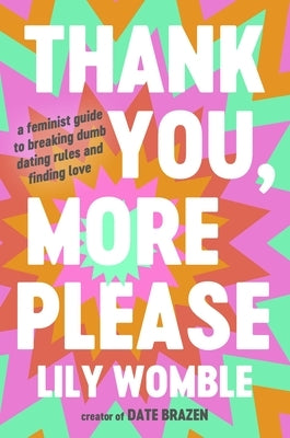 Thank You, More Please: A Feminist Guide to Breaking Dumb Dating Rules and Finding Love by Womble, Lily