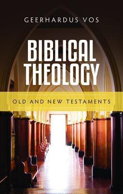 Biblical Theology: Old and New Testaments by Vos, Geerhardus