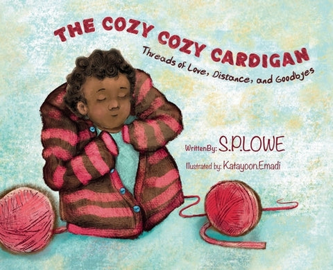 The Cozy Cozy Cardigan: Threads of Love, Distance and Goodbyes by Lowe, S. P.