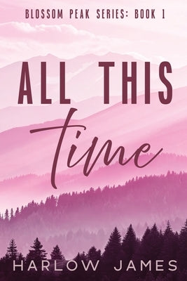 All This Time: Blossom Peak Book 1 by James, Harlow