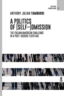 A Politics of [Self-]Omission: The Italian/American Challenge in a Post-George Floyd Age by Tamburri, Anthony Julian