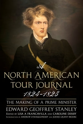 A North American Tour Journal 1824-1825: The Making of a Prime Minister by Stanley, Edward
