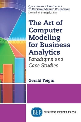 The Art of Computer Modeling for Business Analytics: Paradigms and Case Studies by Feigin, Gerald