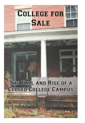 College for Sale: The Fall and Rise of a Closed College Campus by Schneider, Richard E.