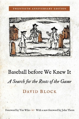 Baseball Before We Knew It: A Search for the Roots of the Game by Block, David