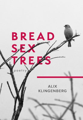 Bread Sex Trees: Poetry by Klingenberg, Alix