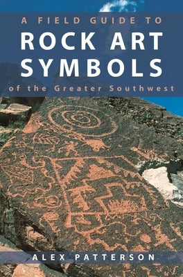 Field Guide to Rock Art Symbols of the Greater Southwest by Patterson, Alex