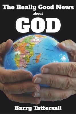 The Really Good News About God by Tattersall, Barry