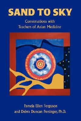Sand to Sky: Conversations with Teachers of Asian Medicine by Ferguson, Pamela Ellen