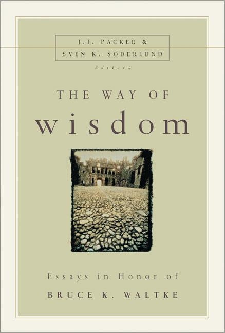 The Way of Wisdom: Essays in Honor of Bruce K. Waltke by Packer, J. I.