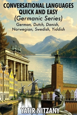 Conversational Languages Quick and Easy - Germanic Series: German, Dutch, Danish, Norwegian, Swedish and Yiddish by Nitzany, Yatir