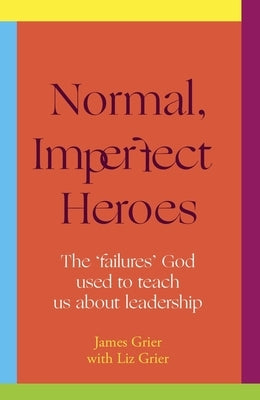 Normal, Imperfect Heroes: The 'Failures' God Used to Teach Us about Leadership by Grier, James