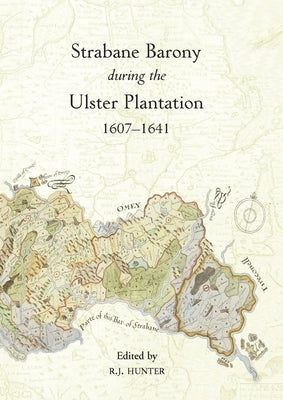 The Strabane Barony during the Ulster Plantation, 1607-41 by Hunter, R. J.