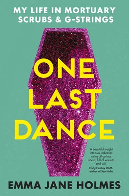 One Last Dance: My Life in Mortuary Scrubs and G-Strings by Holmes, Emma Jane