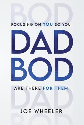Dadbod: Focusing on You So You Are There for Them by Wheeler, Joe