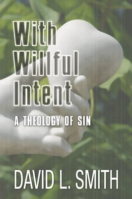 With Willful Intent: A Theology of Sin by Smith, David L.
