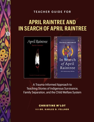 Teacher Guide for April Raintree and in Search of April Raintree: A Trauma-Informed Approach to Teaching Stories of Indigenous Survivance, Family Sepa by M'Lot, Christine