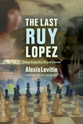 The Last Ruy Lopez: Tales from the Royal Game by Levitin, Alexis
