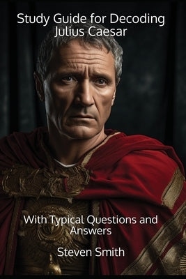 Study Guide for Decoding Julius Caesar: With Typical Questions and Answers by Smith, Steven