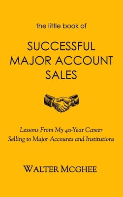 The Little Book of Successful Major Account Sales by McGhee, Walter