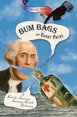 Bum Bags and Fanny Packs: A British-American American-British Dictionary by Smith, Jeremy