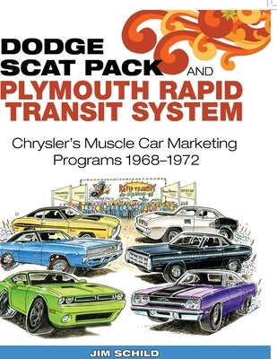 Dodge Scat Pack and Plymouth Rapid Transit System: Chrysler's Muscle Car Marketing Programs 1968-1972 by Schild, Jim